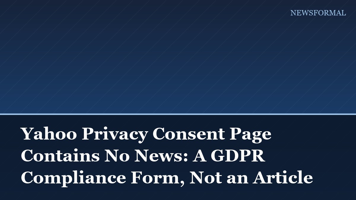 Yahoo Privacy Consent Page Contains No News: A GDPR Compliance Form, Not an Article