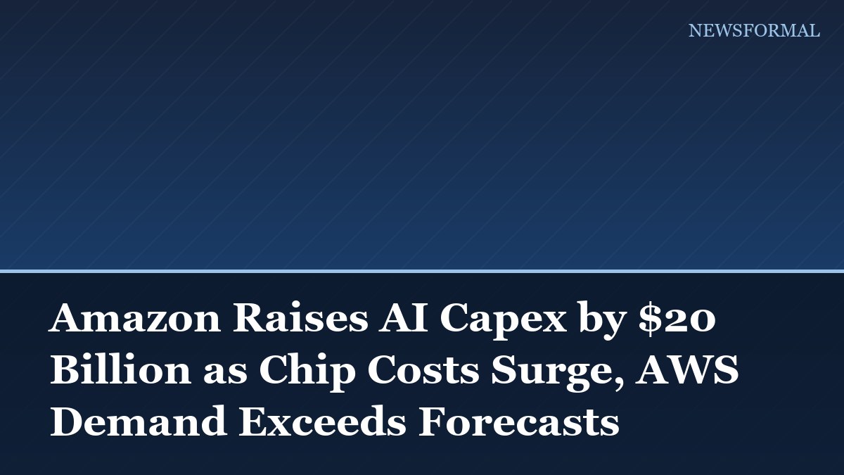 Amazon Raises AI Capex by $20 Billion as Chip Costs Surge, AWS Demand Exceeds Forecasts