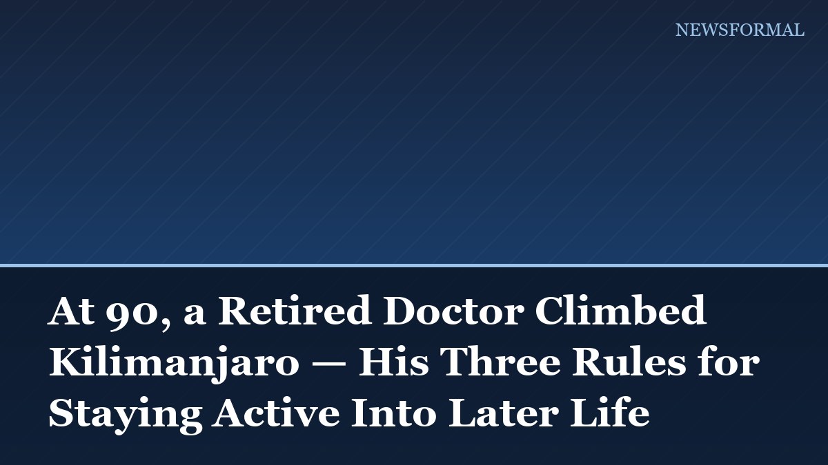 At 90, a Retired Doctor Climbed Kilimanjaro — His Three Rules for Staying Active Into Later Life