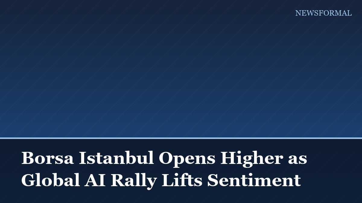 Borsa Istanbul Opens Higher as Global AI Rally Lifts Sentiment