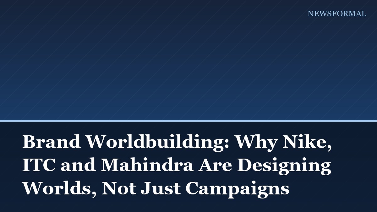 Brand Worldbuilding: Why Nike, ITC and Mahindra Are Designing Worlds, Not Just Campaigns