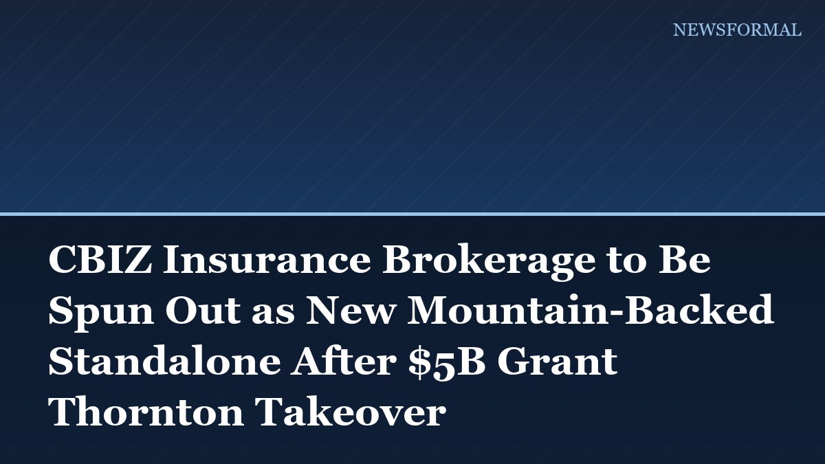 CBIZ Insurance Brokerage to Be Spun Out as New Mountain-Backed Standalone After $5B Grant Thornton Takeover