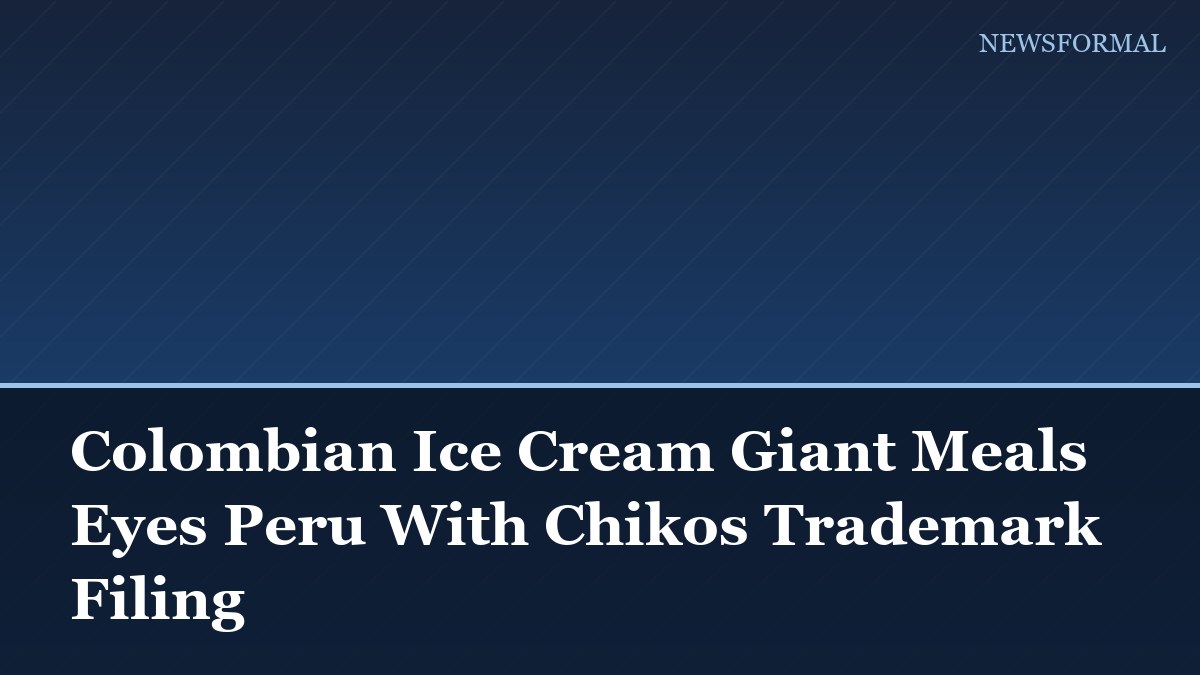 Colombian Ice Cream Giant Meals Eyes Peru With Chikos Trademark Filing