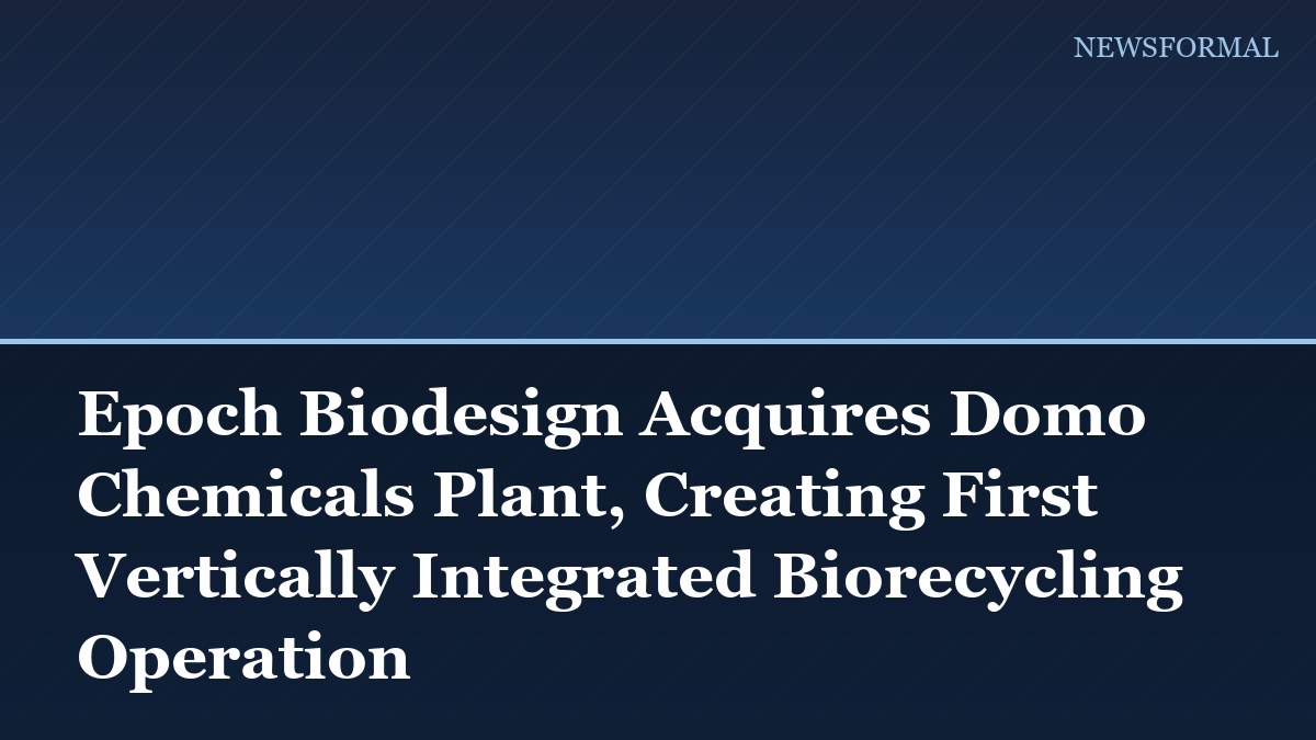 Epoch Biodesign Acquires Domo Chemicals Plant, Creating First Vertically Integrated Biorecycling Operation