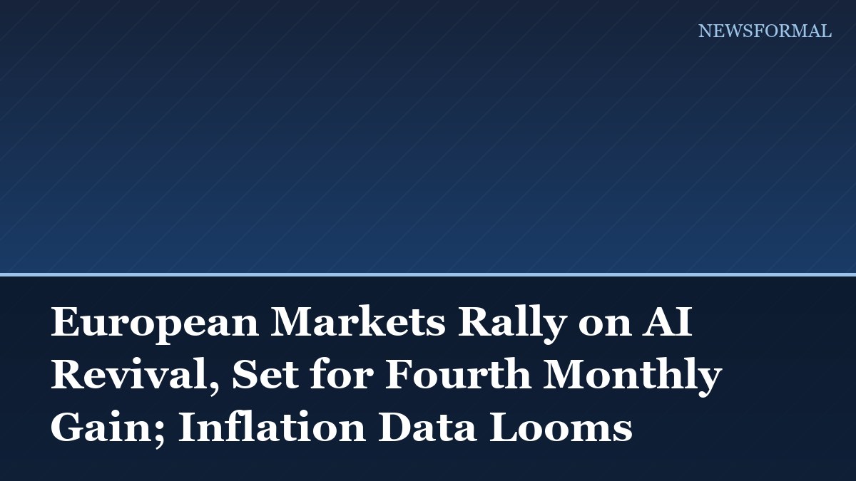 European Markets Rally on AI Revival, Set for Fourth Monthly Gain; Inflation Data Looms