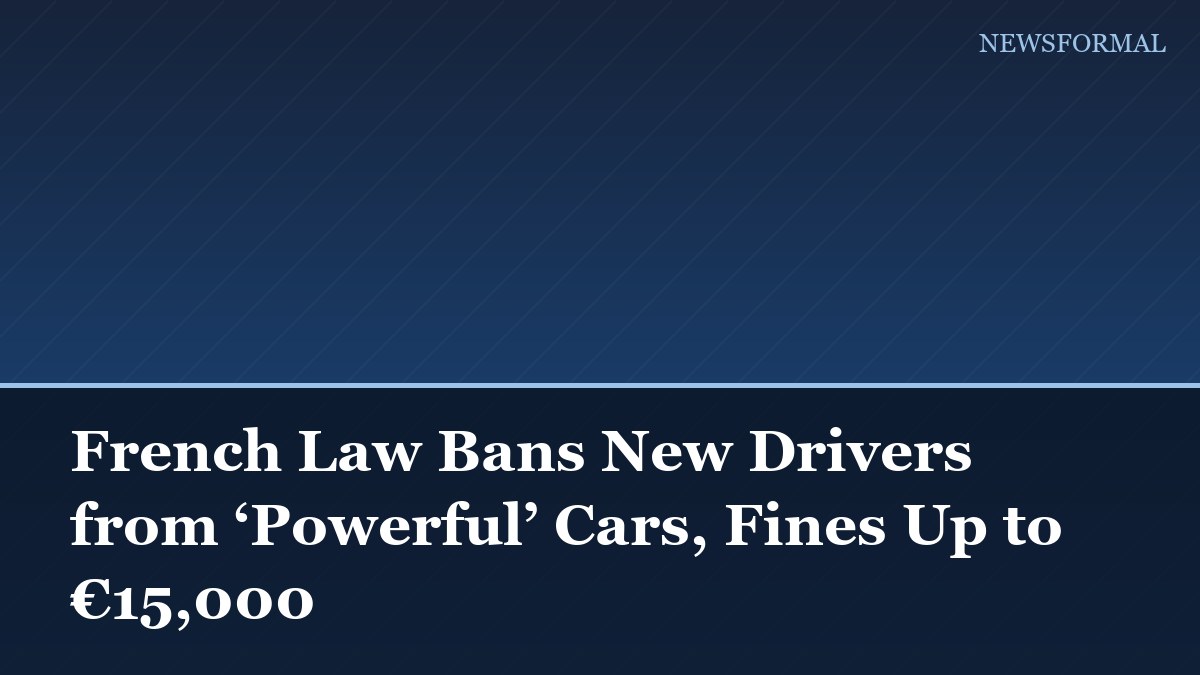 French Law Bans New Drivers from ‘Powerful’ Cars, Fines Up to €15,000