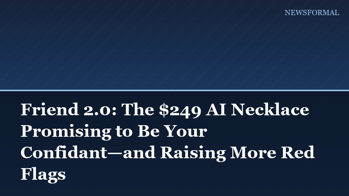 Friend 2.0: The $249 AI Necklace Promising to Be Your Confidant—and Raising More Red Flags