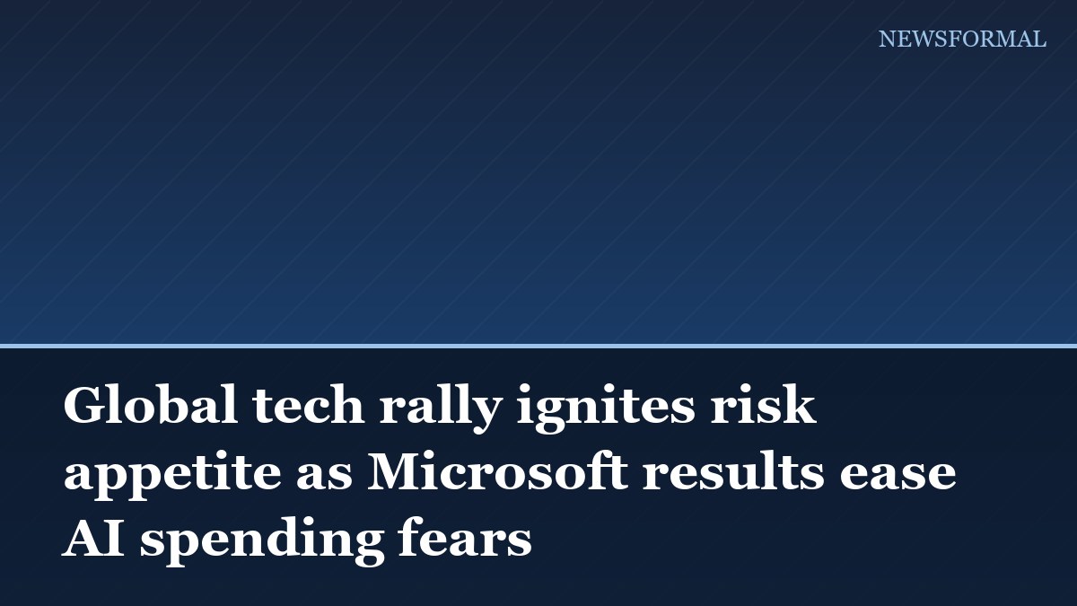 Global tech rally ignites risk appetite as Microsoft results ease AI spending fears