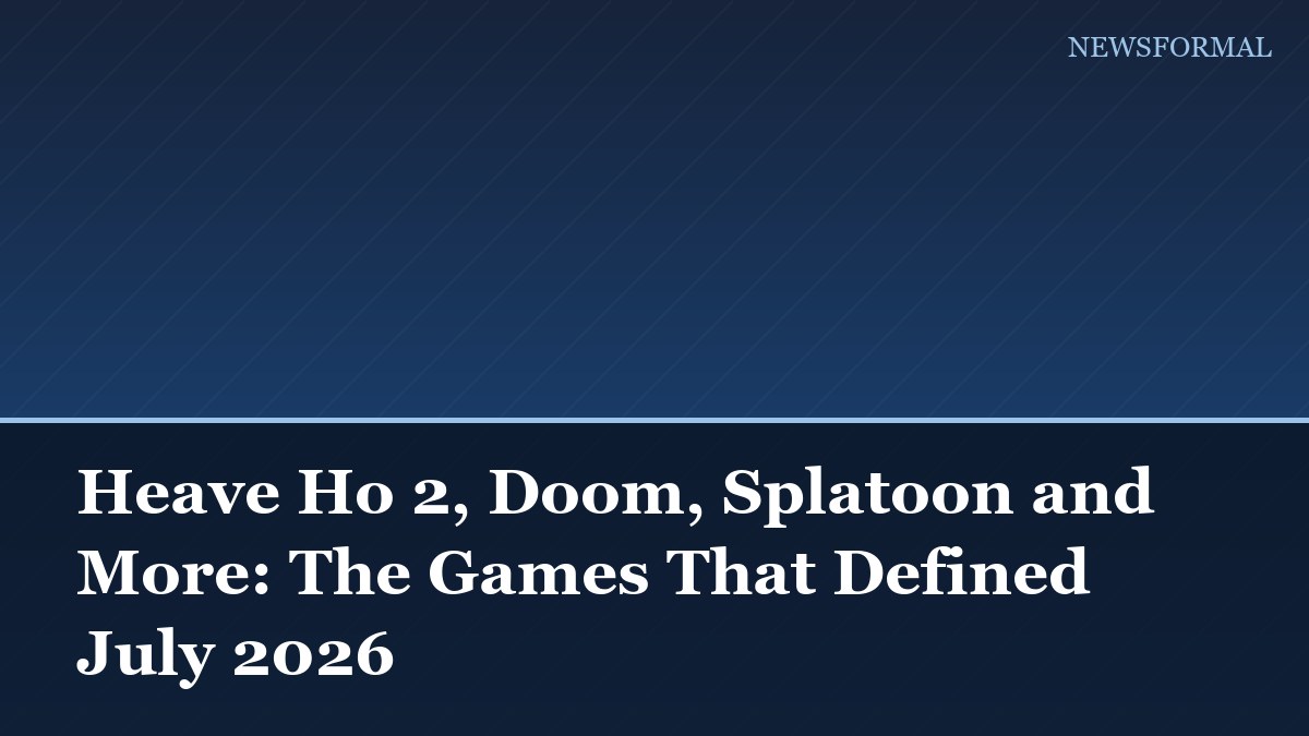 Heave Ho 2, Doom, Splatoon and More: The Games That Defined July 2026