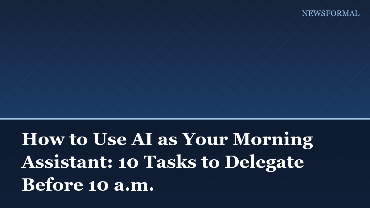 How to Use AI as Your Morning Assistant: 10 Tasks to Delegate Before 10 a.m.