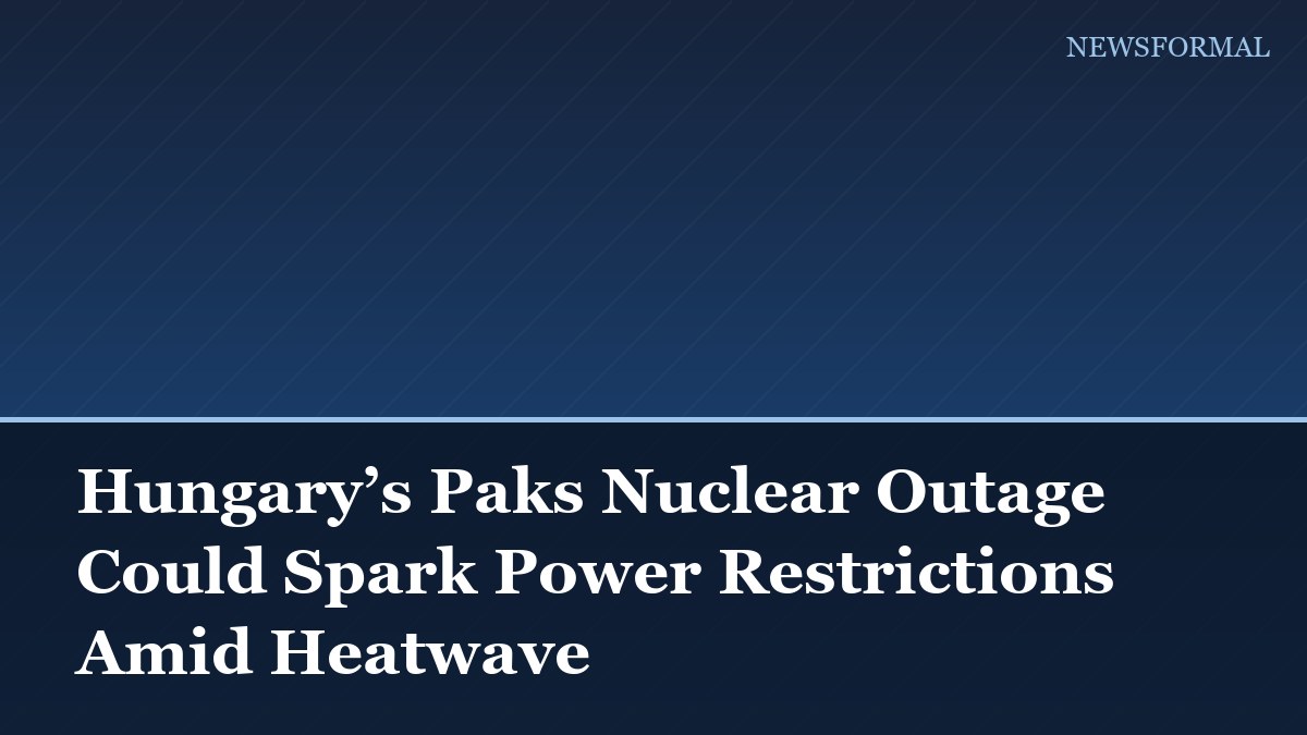 Hungary’s Paks Nuclear Outage Could Spark Power Restrictions Amid Heatwave