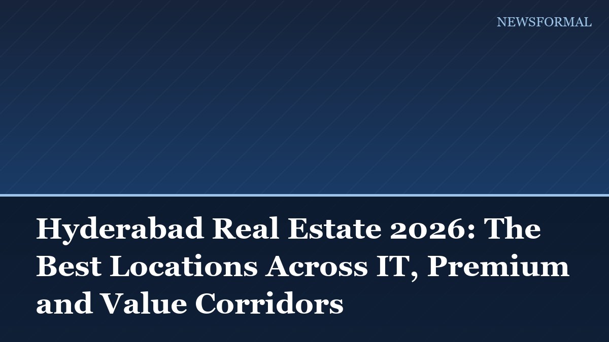 Hyderabad Real Estate 2026: The Best Locations Across IT, Premium and Value Corridors