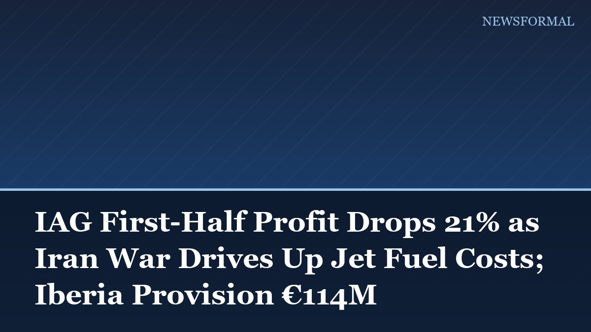 IAG First-Half Profit Drops 21% as Iran War Drives Up Jet Fuel Costs; Iberia Provision €114M