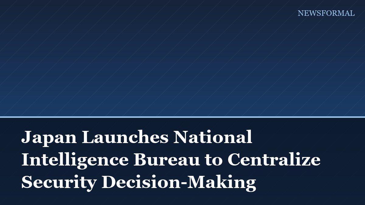 Japan Launches National Intelligence Bureau to Centralize Security Decision-Making