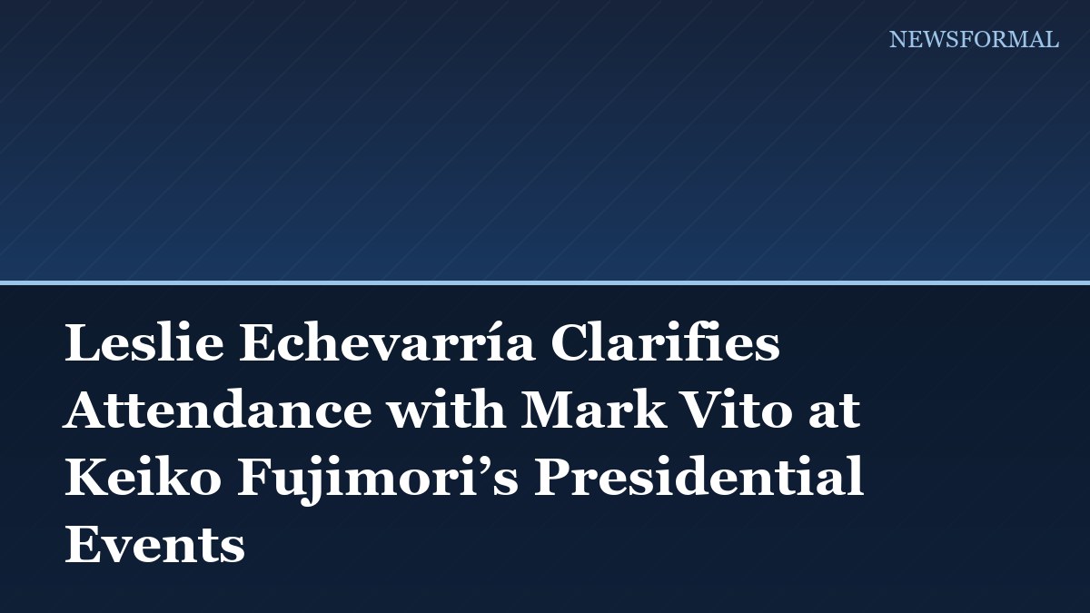 Leslie Echevarría Clarifies Attendance with Mark Vito at Keiko Fujimori’s Presidential Events
