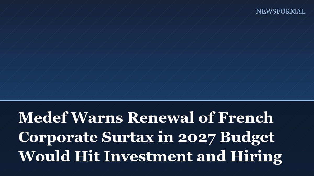 Medef Warns Renewal of French Corporate Surtax in 2027 Budget Would Hit Investment and Hiring
