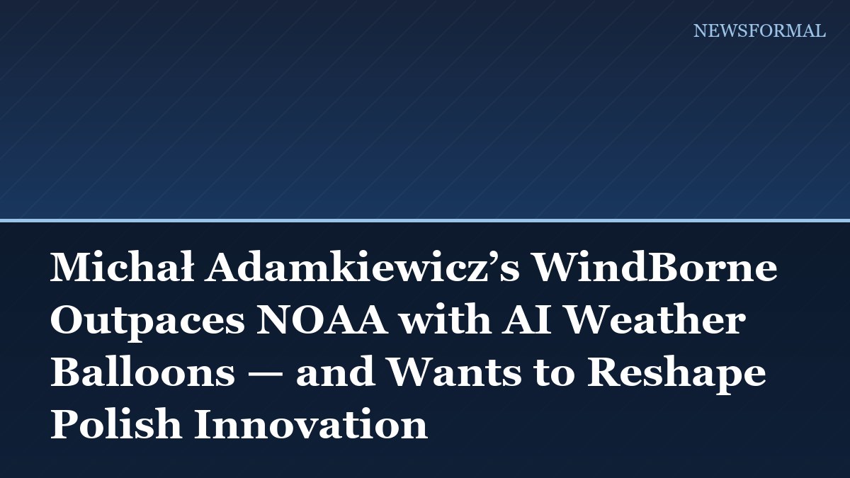 Michał Adamkiewicz’s WindBorne Outpaces NOAA with AI Weather Balloons — and Wants to Reshape Polish Innovation