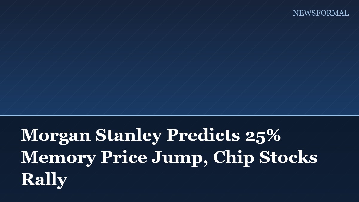 Morgan Stanley Predicts 25% Memory Price Jump, Chip Stocks Rally