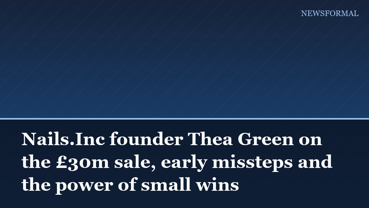 Nails.Inc founder Thea Green on the £30m sale, early missteps and the power of small wins