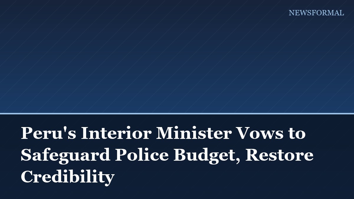 Peru's Interior Minister Vows to Safeguard Police Budget, Restore Credibility