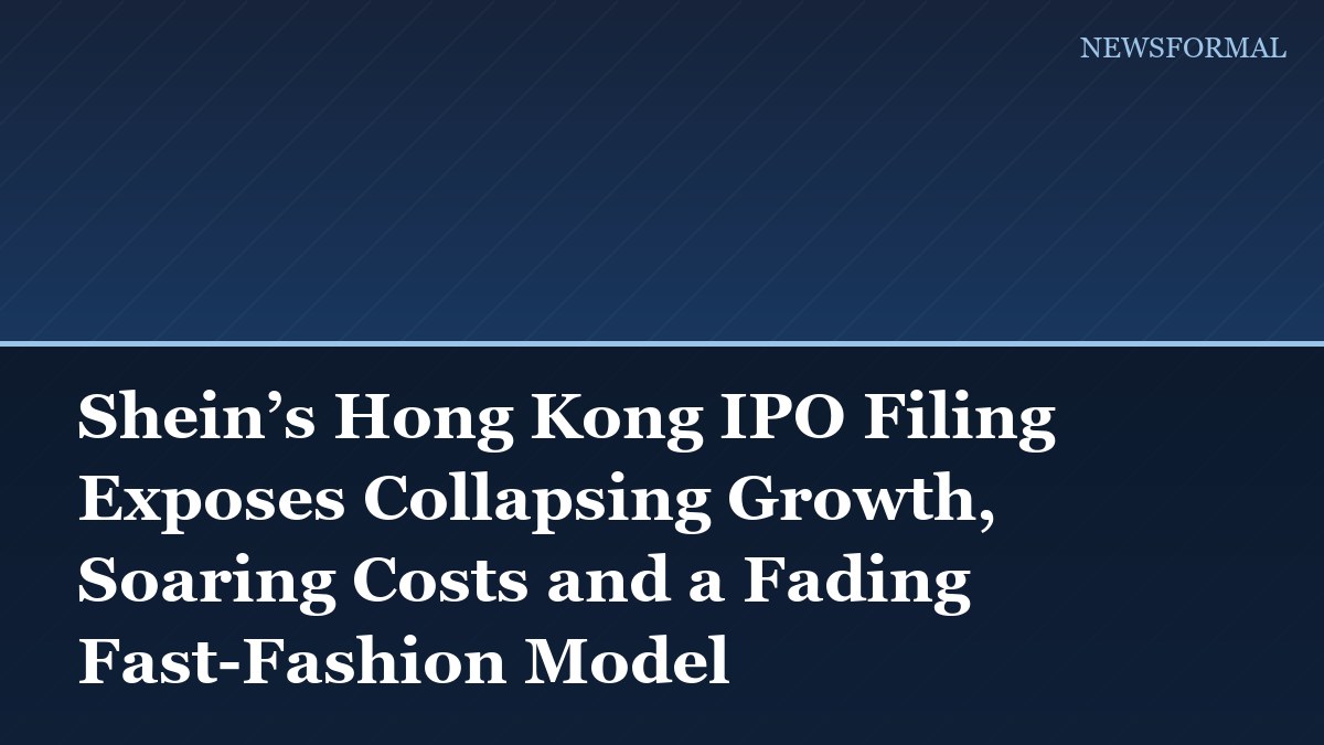Shein’s Hong Kong IPO Filing Exposes Collapsing Growth, Soaring Costs and a Fading Fast-Fashion Model