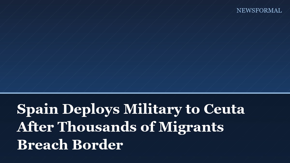 Spain Deploys Military to Ceuta After Thousands of Migrants Breach Border
