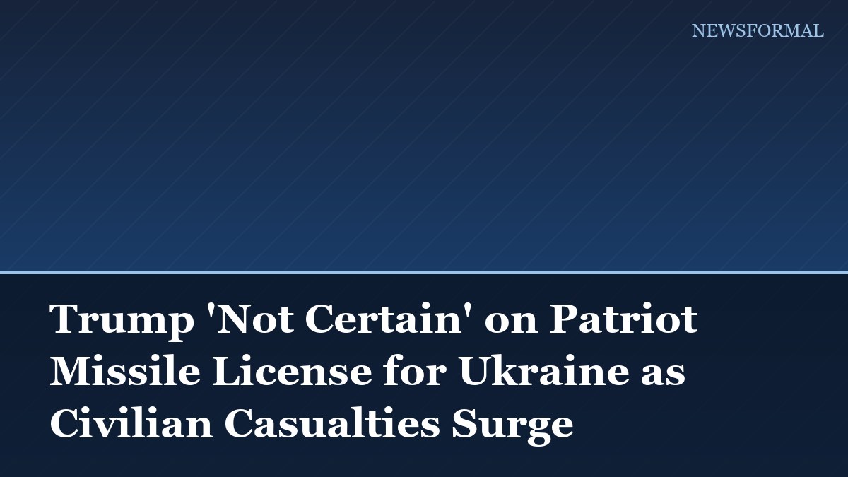 Trump 'Not Certain' on Patriot Missile License for Ukraine as Civilian Casualties Surge
