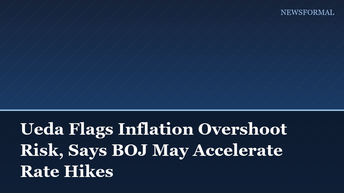 Ueda Flags Inflation Overshoot Risk, Says BOJ May Accelerate Rate Hikes