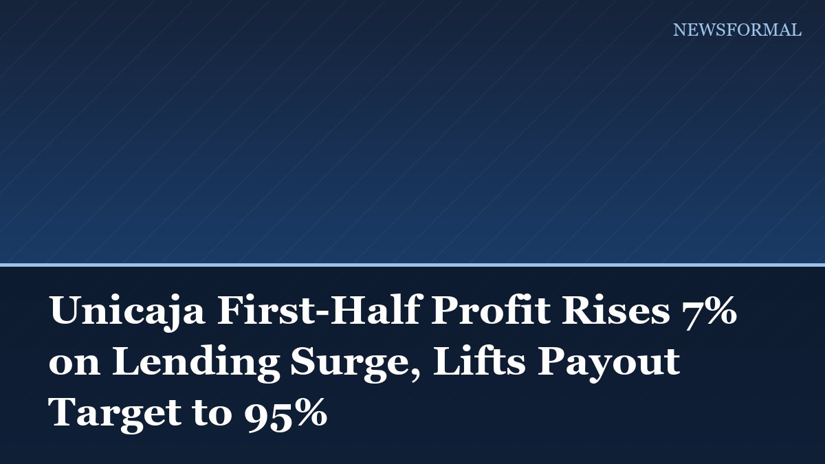 Unicaja First-Half Profit Rises 7% on Lending Surge, Lifts Payout Target to 95%