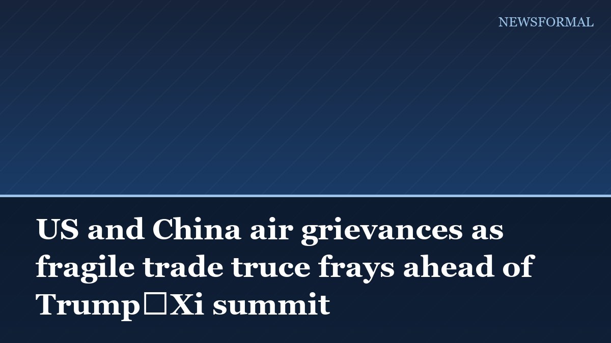 US and China air grievances as fragile trade truce frays ahead of Trump‑Xi summit