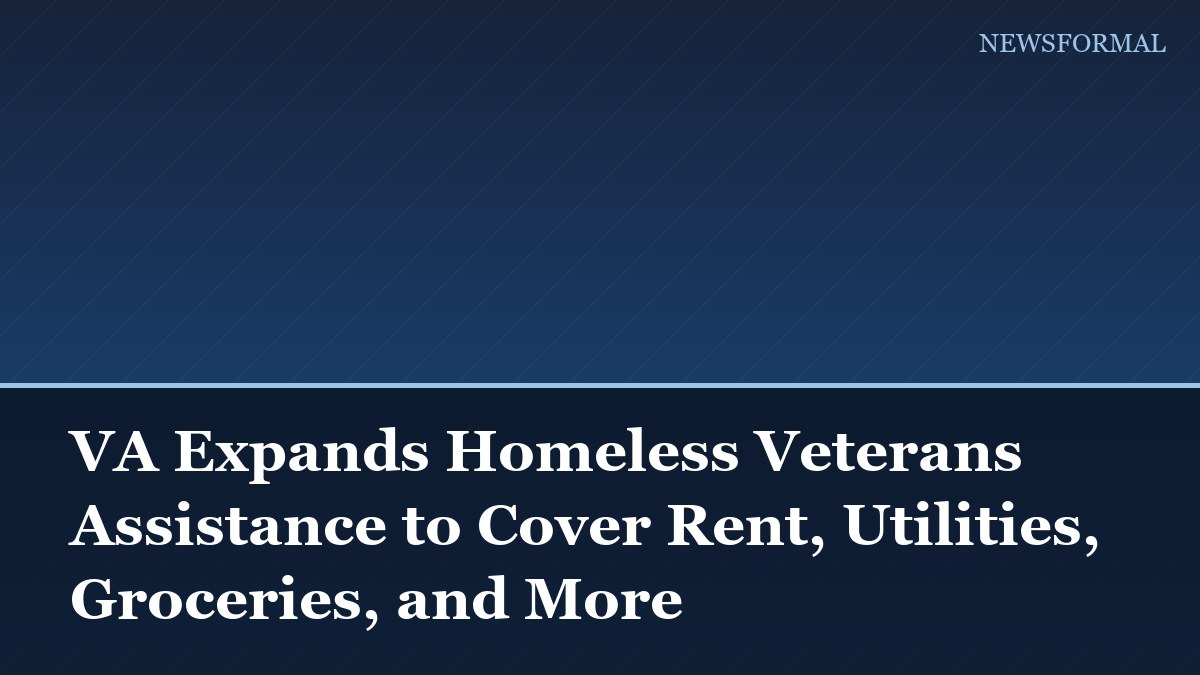 VA Expands Homeless Veterans Assistance to Cover Rent, Utilities, Groceries, and More