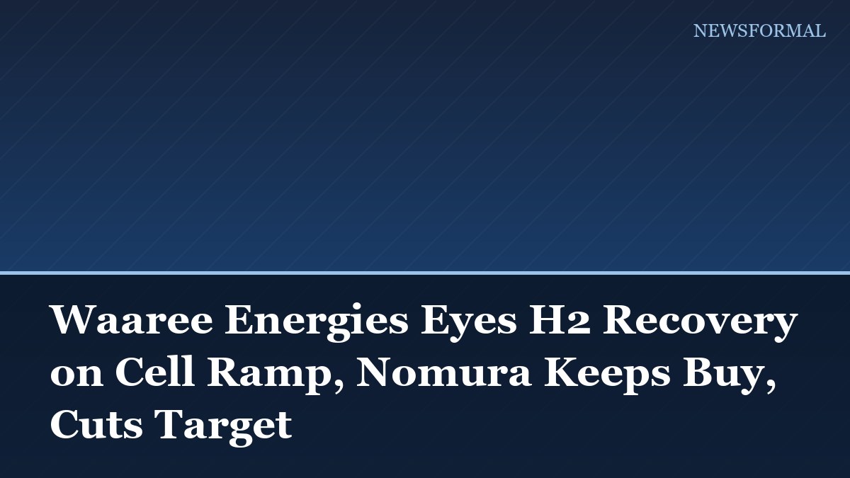Waaree Energies Eyes H2 Recovery on Cell Ramp, Nomura Keeps Buy, Cuts Target