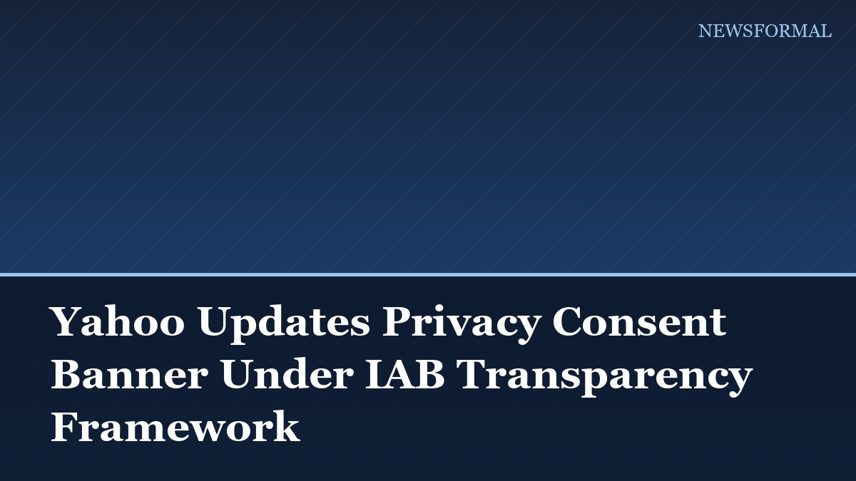 Yahoo Updates Privacy Consent Banner Under IAB Transparency Framework