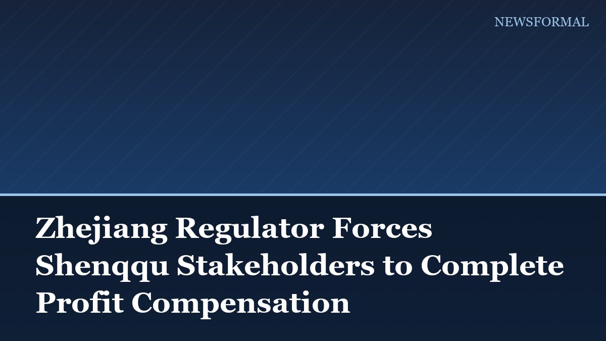 Zhejiang Regulator Forces Shenqqu Stakeholders to Complete Profit Compensation