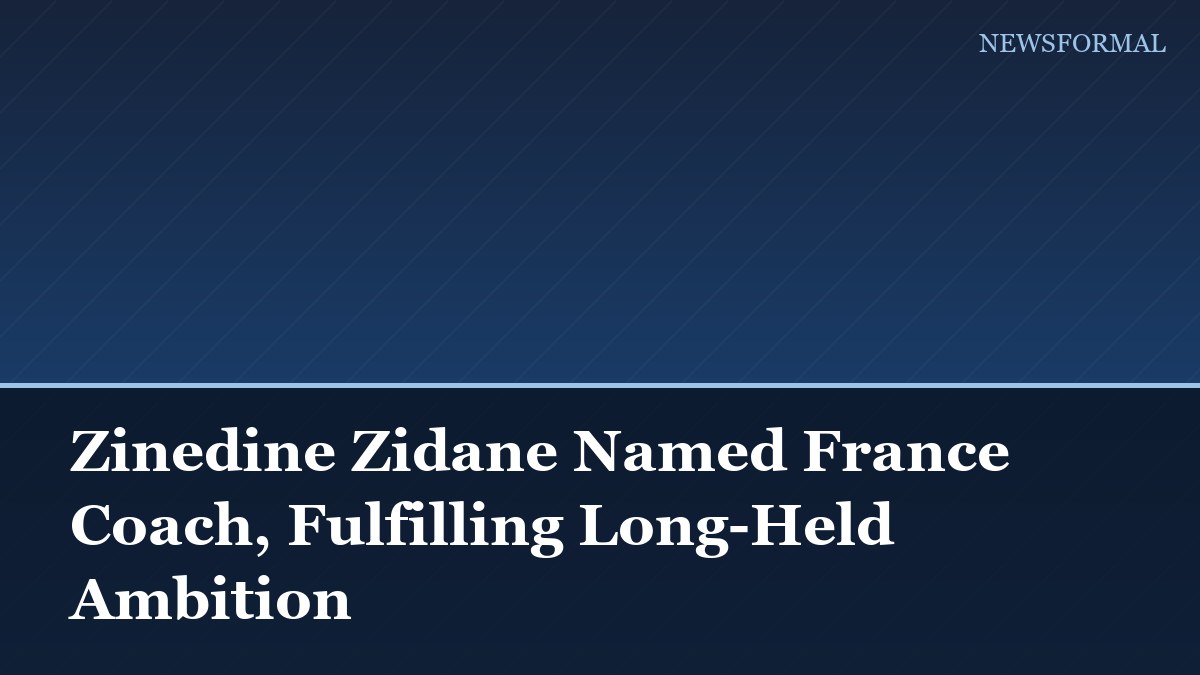 Zinedine Zidane Named France Coach, Fulfilling Long-Held Ambition