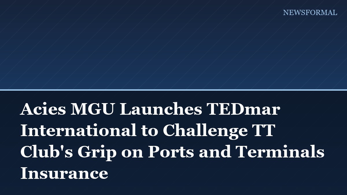 Acies MGU Launches TEDmar International to Challenge TT Club's Grip on Ports and Terminals Insurance