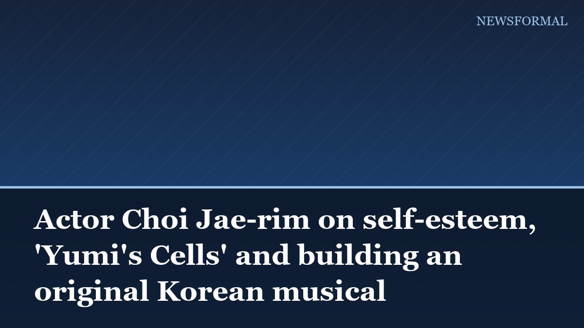 Actor Choi Jae-rim on self-esteem, 'Yumi's Cells' and building an original Korean musical