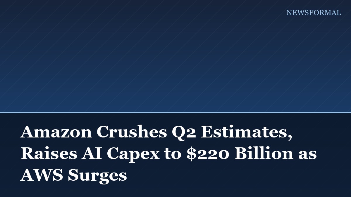 Amazon Crushes Q2 Estimates, Raises AI Capex to $220 Billion as AWS Surges