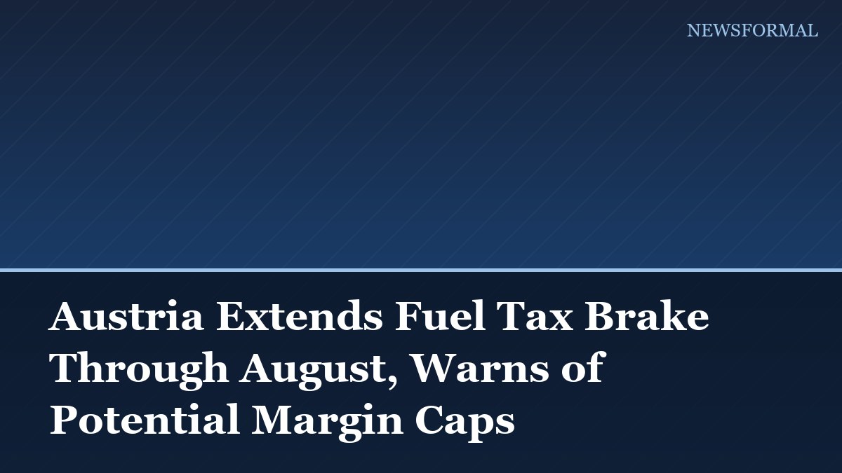 Austria Extends Fuel Tax Brake Through August, Warns of Potential Margin Caps