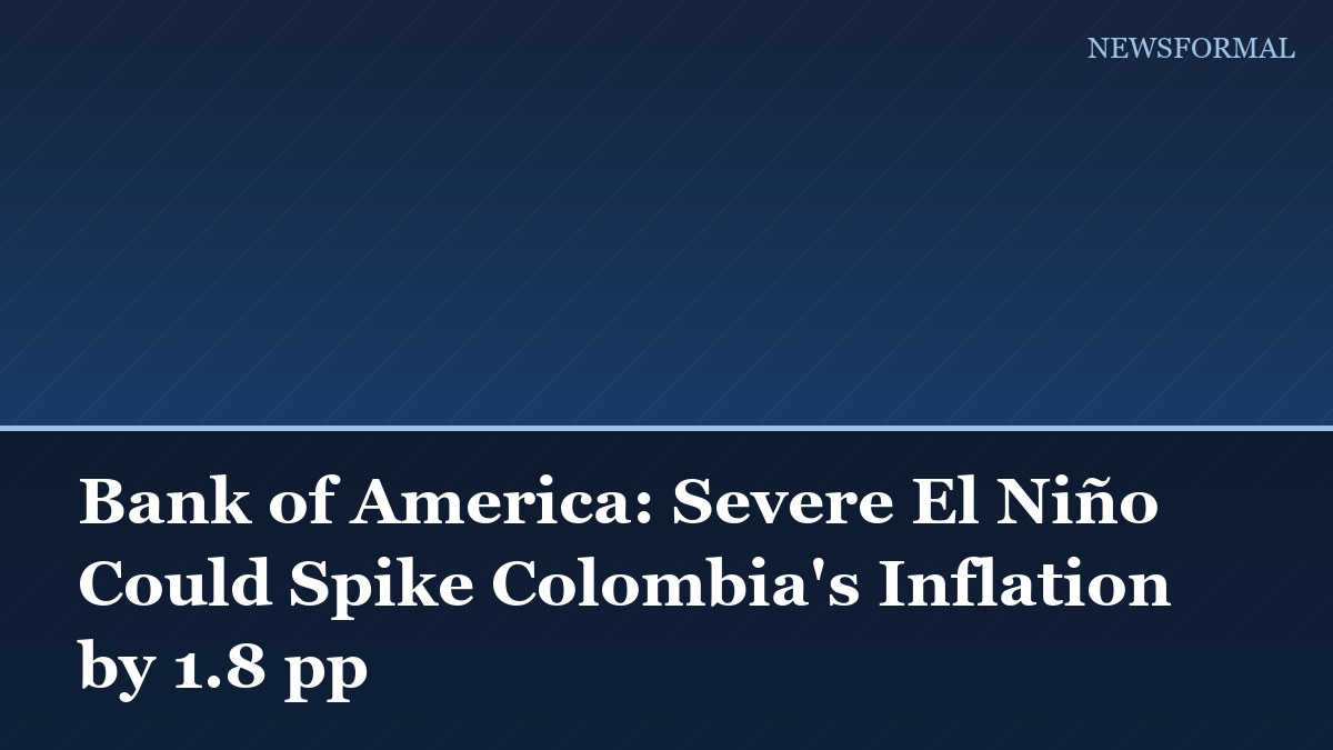 Bank of America: Severe El Niño Could Spike Colombia's Inflation by 1.8 pp