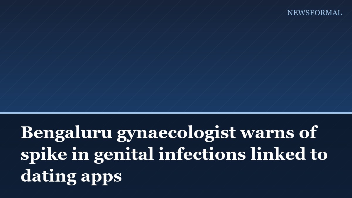 Bengaluru gynaecologist warns of spike in genital infections linked to dating apps