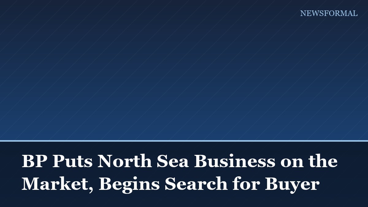 BP Puts North Sea Business on the Market, Begins Search for Buyer