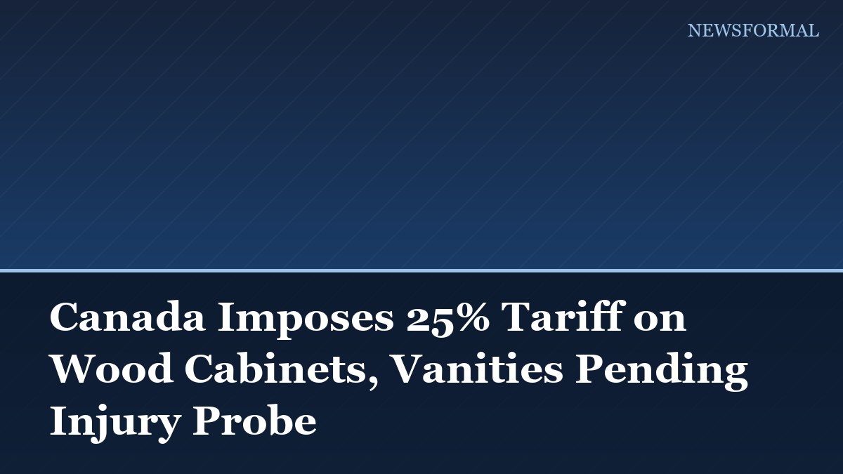 Canada Imposes 25% Tariff on Wood Cabinets, Vanities Pending Injury Probe