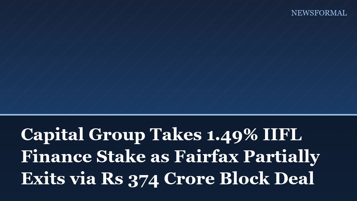Capital Group Takes 1.49% IIFL Finance Stake as Fairfax Partially Exits via Rs 374 Crore Block Deal