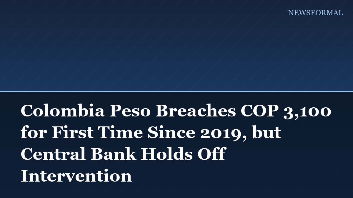 Colombia Peso Breaches COP 3,100 for First Time Since 2019, but Central Bank Holds Off Intervention