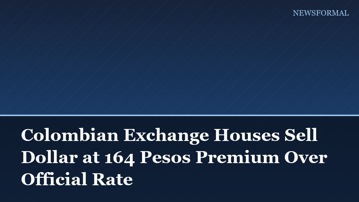 Colombian Exchange Houses Sell Dollar at 164 Pesos Premium Over Official Rate