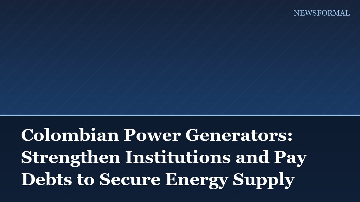 Colombian Power Generators: Strengthen Institutions and Pay Debts to Secure Energy Supply