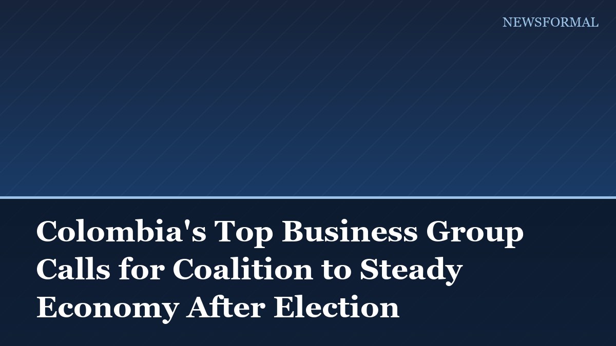 Colombia's Top Business Group Calls for Coalition to Steady Economy After Election
