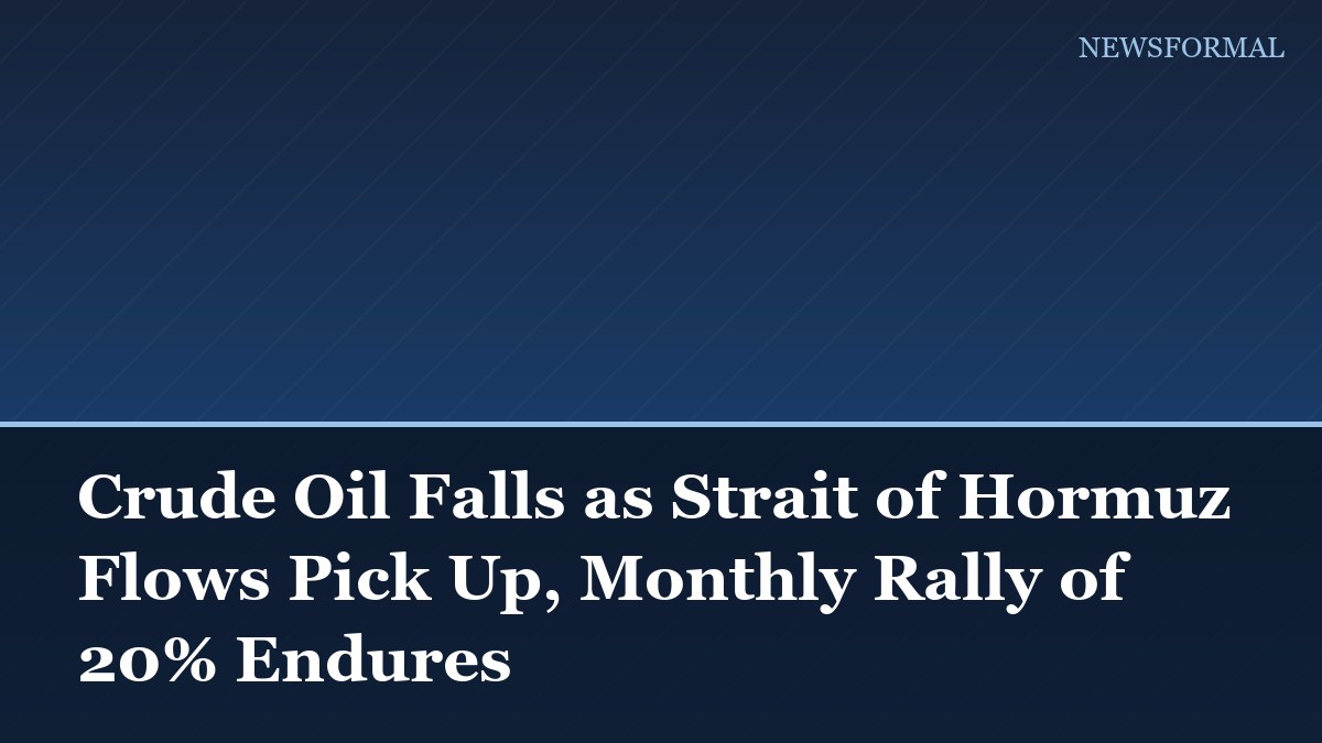 Crude Oil Falls as Strait of Hormuz Flows Pick Up, Monthly Rally of 20% Endures