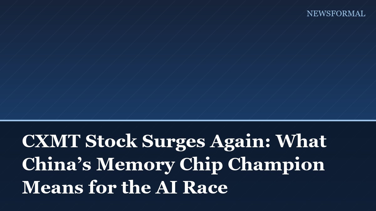 CXMT Stock Surges Again: What China’s Memory Chip Champion Means for the AI Race